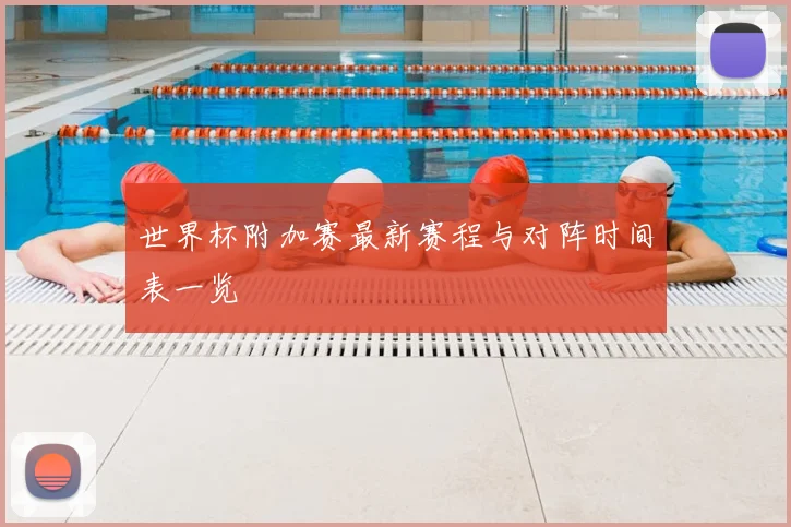 世界杯附加赛最新赛程与对阵时间表一览