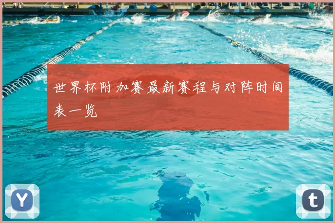 世界杯附加赛最新赛程与对阵时间表一览