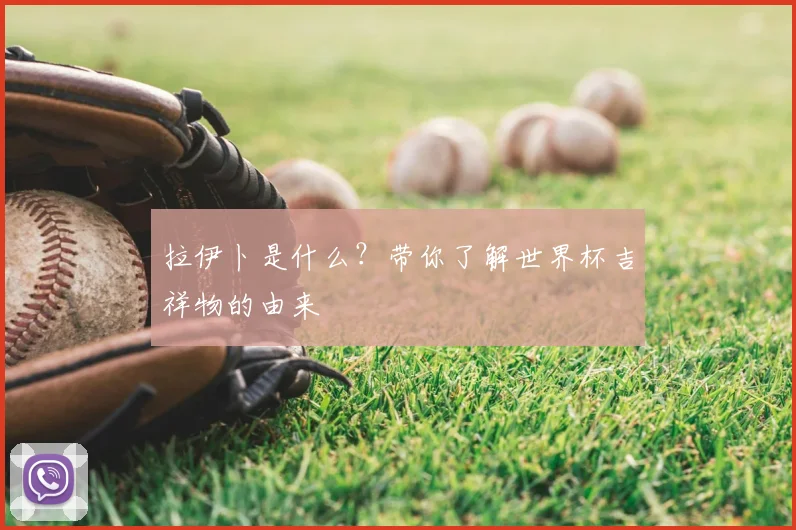 拉伊卜是什么？带你了解世界杯吉祥物的由来