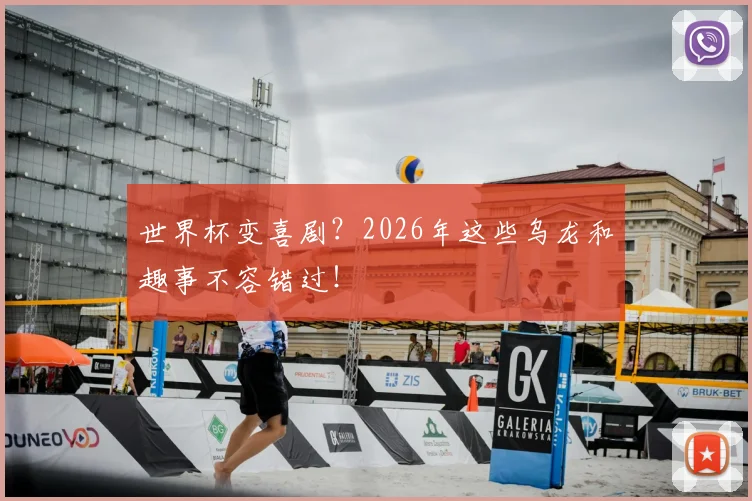 世界杯变喜剧？2026年这些乌龙和趣事不容错过！