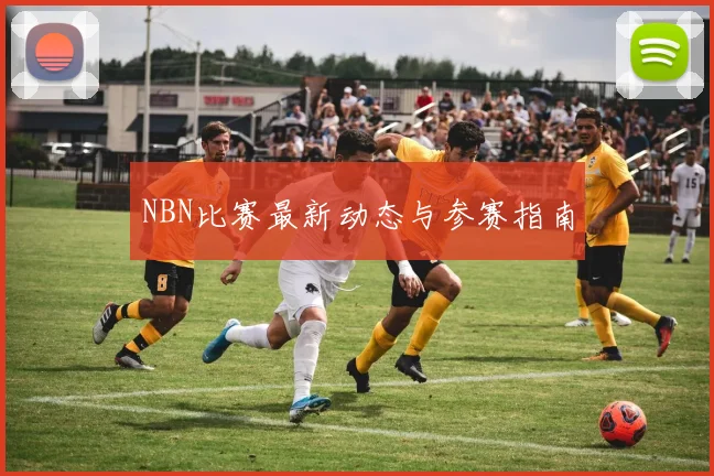 NBN比赛最新动态与参赛指南
